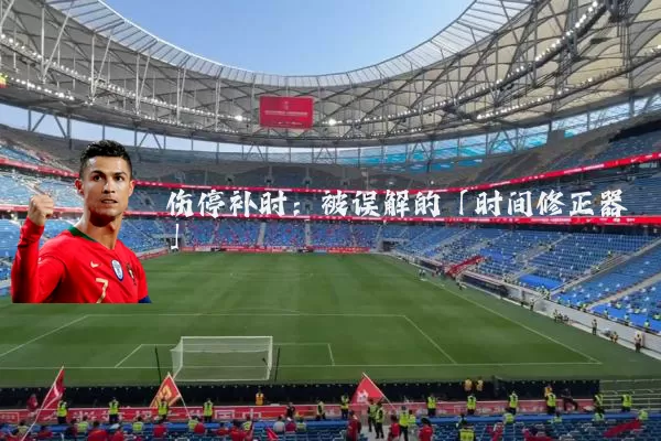 伤停补时:被误解的「时间修正器」