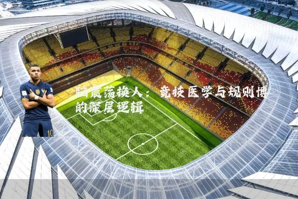 脑震荡换人：竞技医学与规则博弈的深层逻辑