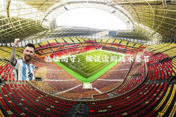 低位防守:被误读的战术基石