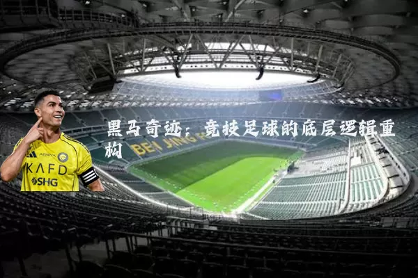 黑马奇迹:竞技足球的底层逻辑重构
